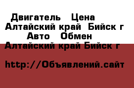 Двигатель › Цена ­ 13 - Алтайский край, Бийск г. Авто » Обмен   . Алтайский край,Бийск г.